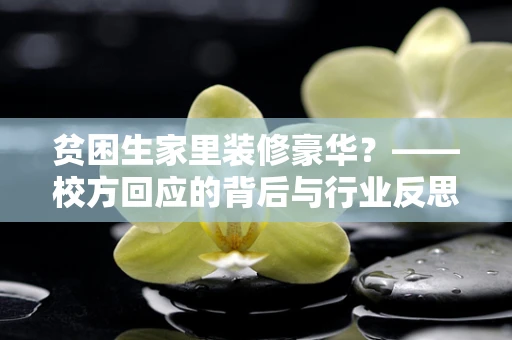 贫困生家里装修豪华？——校方回应的背后与行业反思