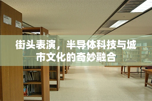 街头表演，半导体科技与城市文化的奇妙融合
