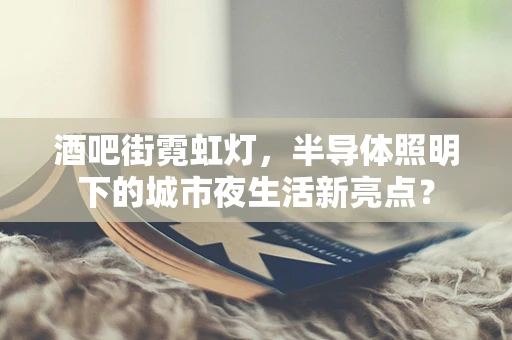 酒吧街霓虹灯，半导体照明下的城市夜生活新亮点？