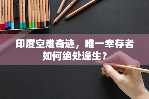 印度空难奇迹，唯一幸存者如何绝处逢生？