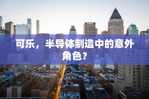 可乐，半导体制造中的意外角色？