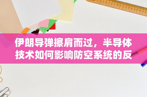 伊朗导弹擦肩而过，半导体技术如何影响防空系统的反应速度与精确度？