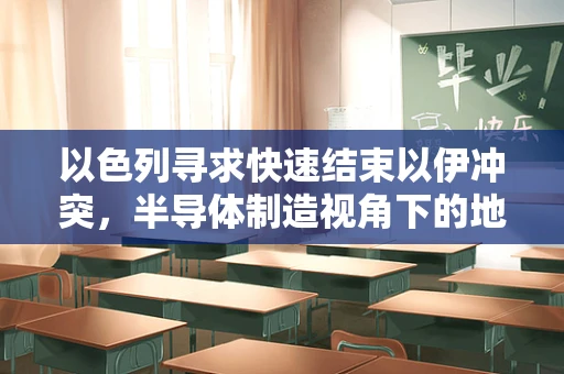 以色列寻求快速结束以伊冲突，半导体制造视角下的地缘政治影响