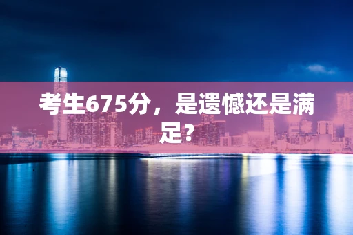 考生675分，是遗憾还是满足？