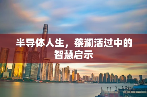 半导体人生，蔡澜活过中的智慧启示
