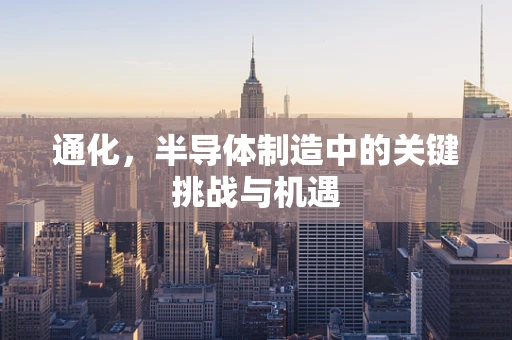 通化，半导体制造中的关键挑战与机遇