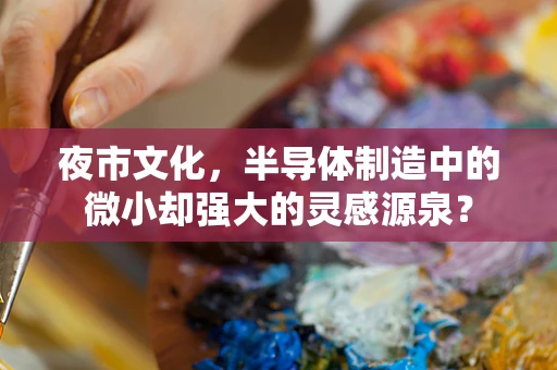 夜市文化，半导体制造中的微小却强大的灵感源泉？