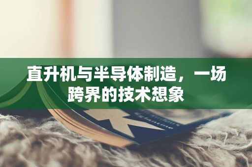 直升机与半导体制造，一场跨界的技术想象