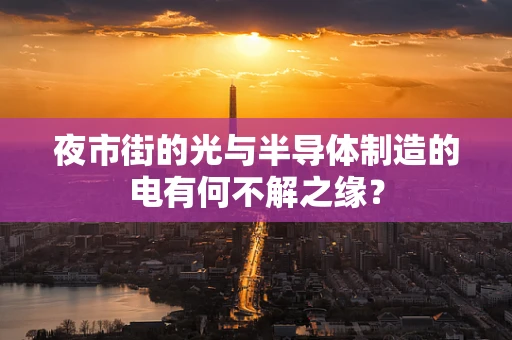 夜市街的光与半导体制造的电有何不解之缘？