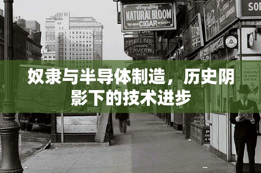 奴隶与半导体制造，历史阴影下的技术进步