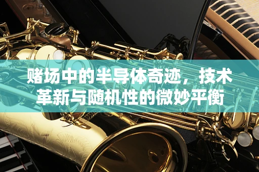 赌场中的半导体奇迹，技术革新与随机性的微妙平衡