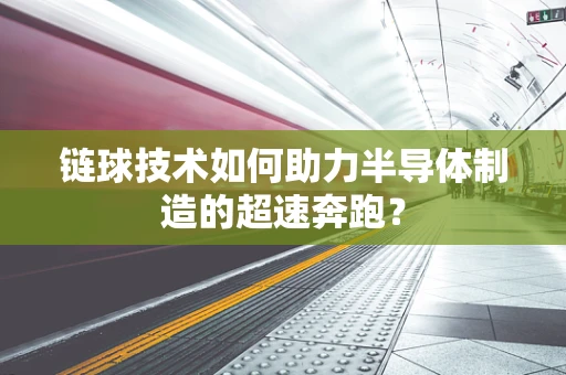 链球技术如何助力半导体制造的超速奔跑？