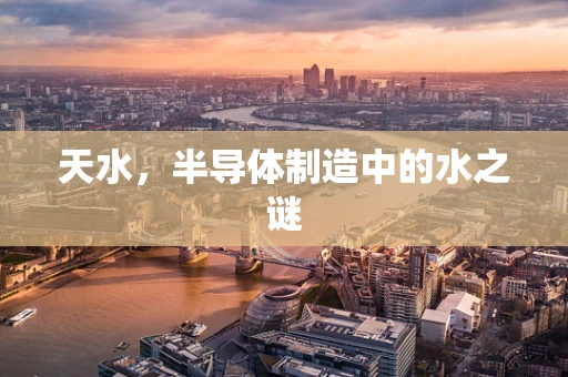 天水，半导体制造中的水之谜
