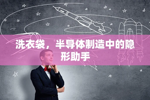 洗衣袋，半导体制造中的隐形助手