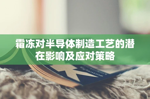 霜冻对半导体制造工艺的潜在影响及应对策略