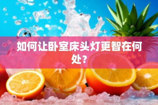 如何让卧室床头灯更智在何处？