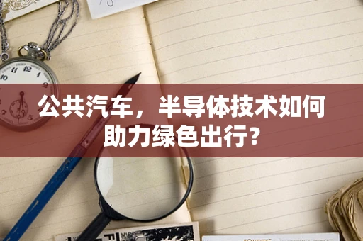 公共汽车，半导体技术如何助力绿色出行？