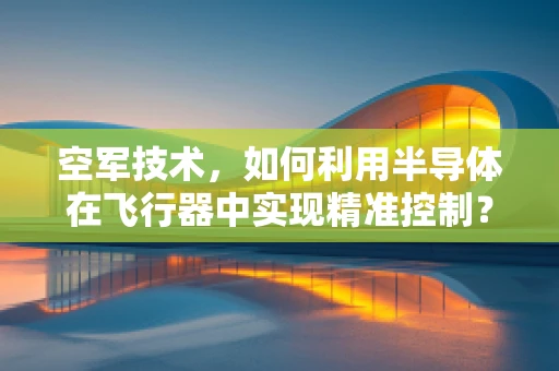 空军技术，如何利用半导体在飞行器中实现精准控制？