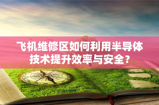 飞机维修区如何利用半导体技术提升效率与安全？