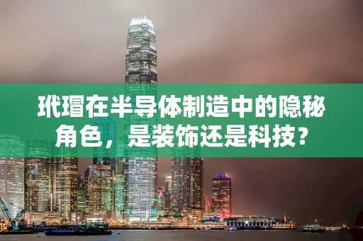 玳瑁在半导体制造中的隐秘角色，是装饰还是科技？