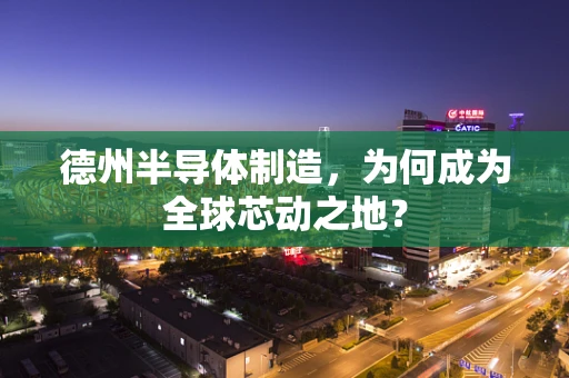 德州半导体制造，为何成为全球芯动之地？