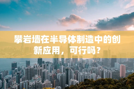 攀岩墙在半导体制造中的创新应用，可行吗？