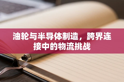 油轮与半导体制造，跨界连接中的物流挑战