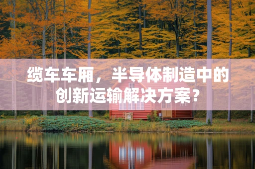 缆车车厢，半导体制造中的创新运输解决方案？