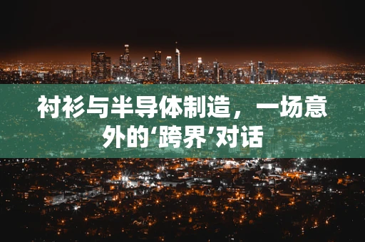 衬衫与半导体制造，一场意外的‘跨界’对话