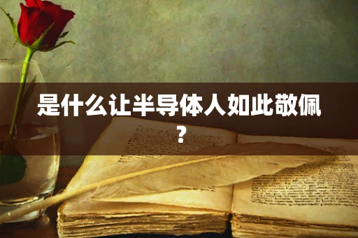 是什么让半导体人如此敬佩？