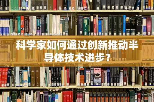 科学家如何通过创新推动半导体技术进步？