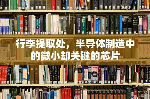 行李提取处，半导体制造中的微小却关键的芯片