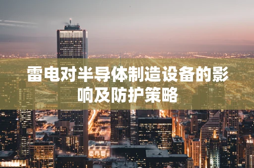 雷电对半导体制造设备的影响及防护策略