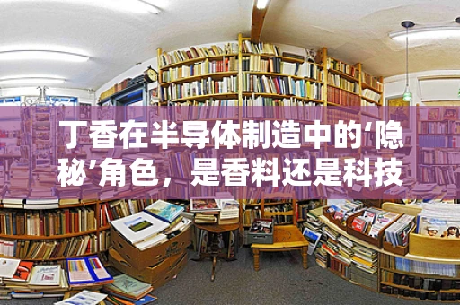 丁香在半导体制造中的‘隐秘’角色，是香料还是科技新宠？