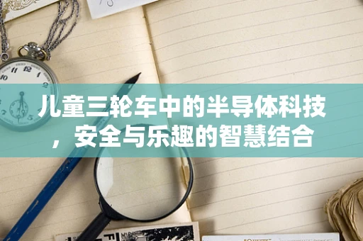 儿童三轮车中的半导体科技，安全与乐趣的智慧结合