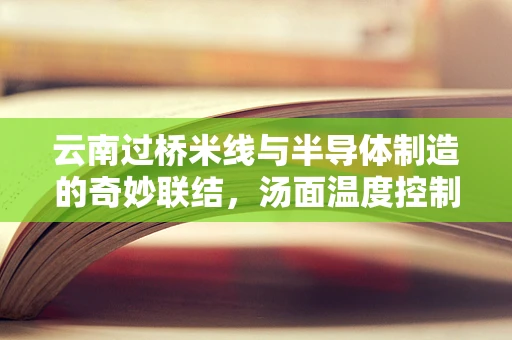云南过桥米线与半导体制造的奇妙联结，汤面温度控制技术启示