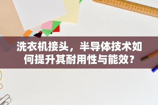 洗衣机接头，半导体技术如何提升其耐用性与能效？