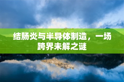 结肠炎与半导体制造，一场跨界未解之谜