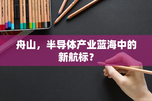 舟山，半导体产业蓝海中的新航标？