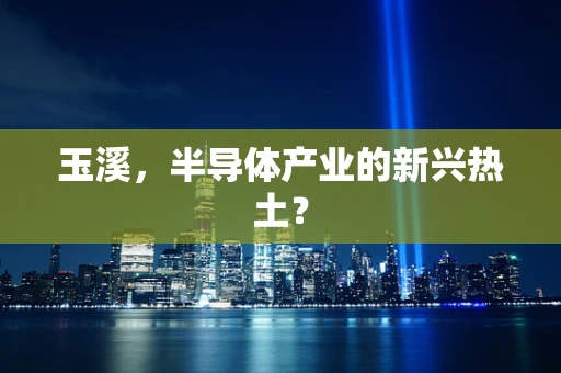 玉溪，半导体产业的新兴热土？