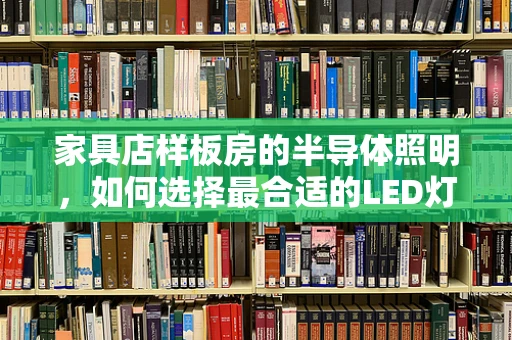 家具店样板房的半导体照明，如何选择最合适的LED灯具？