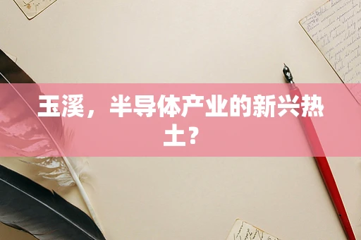 玉溪，半导体产业的新兴热土？