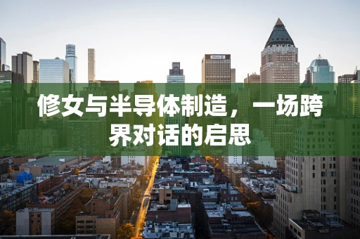 修女与半导体制造，一场跨界对话的启思