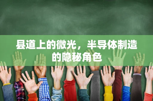 县道上的微光，半导体制造的隐秘角色