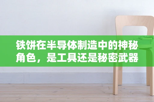 铁饼在半导体制造中的神秘角色，是工具还是秘密武器？