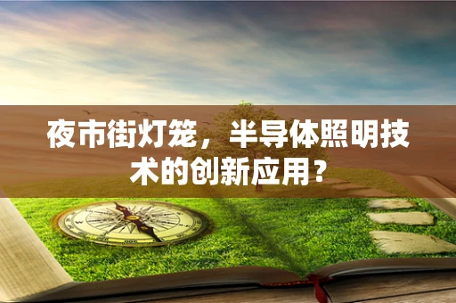 夜市街灯笼，半导体照明技术的创新应用？
