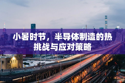 小暑时节，半导体制造的热挑战与应对策略