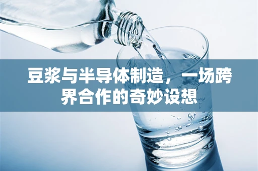 豆浆与半导体制造，一场跨界合作的奇妙设想