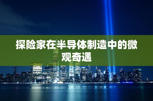 探险家在半导体制造中的微观奇遇