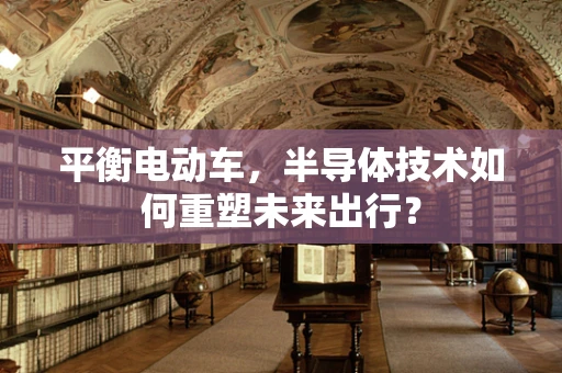 平衡电动车，半导体技术如何重塑未来出行？